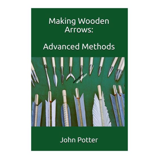 Making Wooden Arrows: Advanced Methods By John Potter
